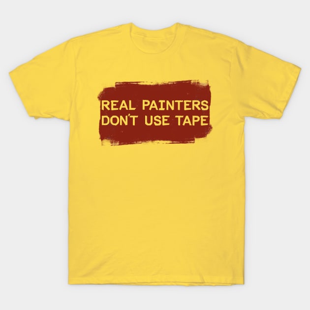 Real Painters Don't Use Tape T-Shirt by mikevotava